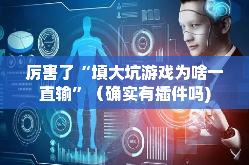 厉害了“填大坑游戏为啥一直输”（确实有插件吗)