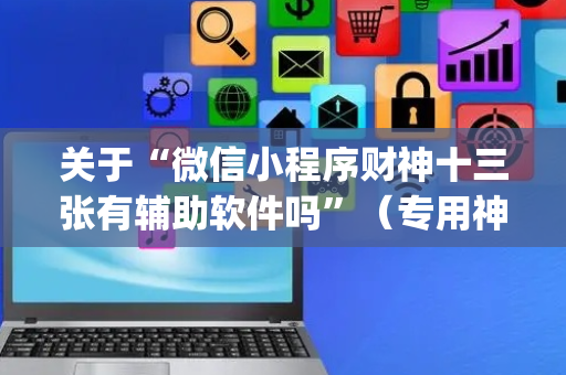 关于“微信小程序财神十三张有辅助软件吗”（专用神器下载)