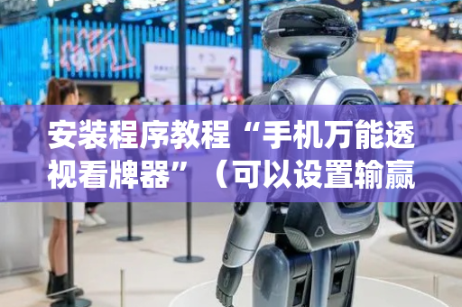 安装程序教程“手机万能透视看牌器”（可以设置输赢吗)