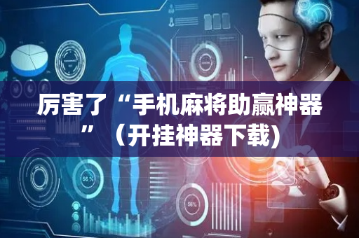 厉害了“手机麻将助赢神器”（开挂神器下载)