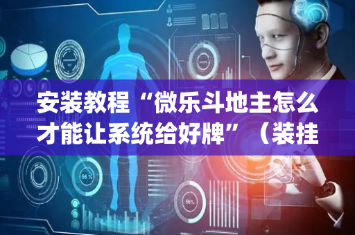 安装教程“微乐斗地主怎么才能让系统给好牌”（装挂怎么安装)