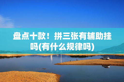 盘点十款！拼三张有辅助挂吗(有什么规律吗)