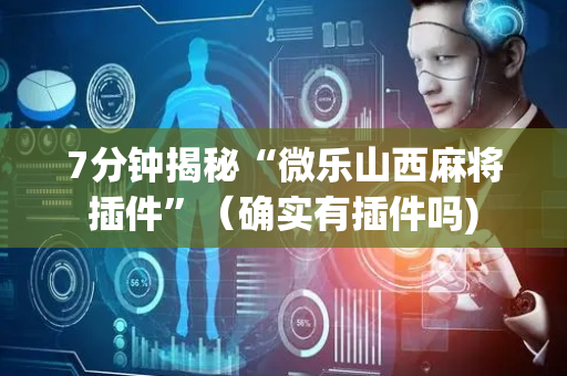 7分钟揭秘“微乐山西麻将插件”（确实有插件吗)