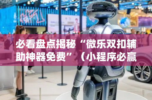 必看盘点揭秘“微乐双扣辅助神器免费”（小程序必赢神器)