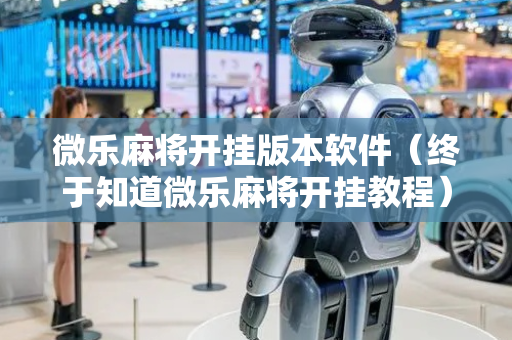 微乐麻将开挂版本软件（终于知道微乐麻将开挂教程）