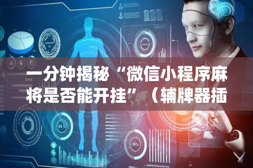 一分钟揭秘“微信小程序麻将是否能开挂”（辅牌器插件购买)