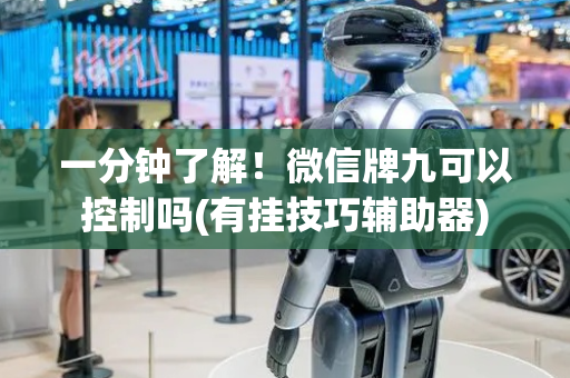 一分钟了解！微信牌九可以控制吗(有挂技巧辅助器)