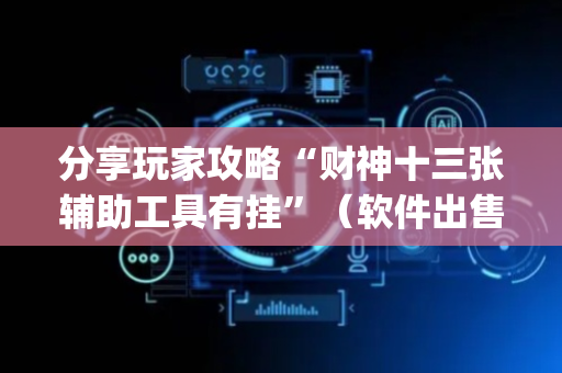 分享玩家攻略“财神十三张辅助工具有挂”（软件出售)