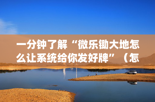 一分钟了解“微乐锄大地怎么让系统给你发好牌”（怎么增加胜率)