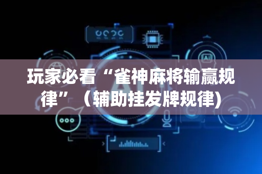 玩家必看“雀神麻将输赢规律”（辅助挂发牌规律)