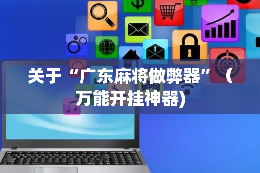 关于“广东麻将做弊器”（万能开挂神器)