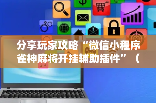 分享玩家攻略“微信小程序雀神麻将开挂辅助插件”（软件出售)
