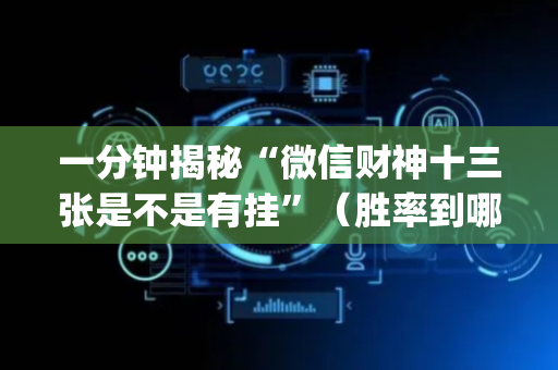 一分钟揭秘“微信财神十三张是不是有挂”（胜率到哪调)