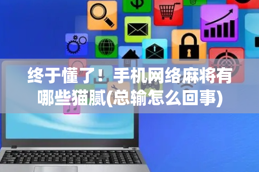终于懂了！手机网络麻将有哪些猫腻(总输怎么回事)