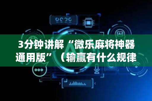 3分钟讲解“微乐麻将神器通用版”（输赢有什么规律)