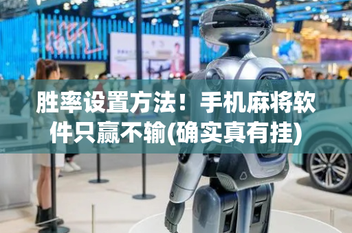 胜率设置方法！手机麻将软件只赢不输(确实真有挂)