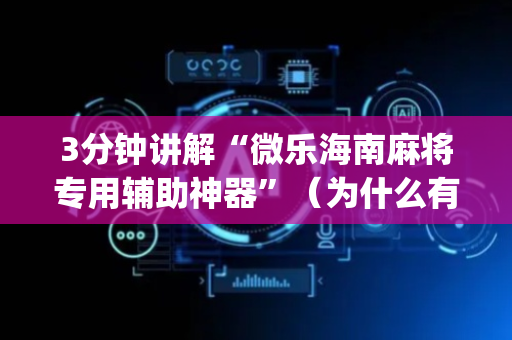 3分钟讲解“微乐海南麻将专用辅助神器”（为什么有人一直赢)