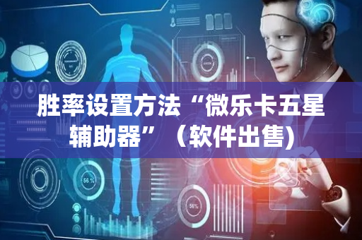 胜率设置方法“微乐卡五星辅助器”（软件出售)