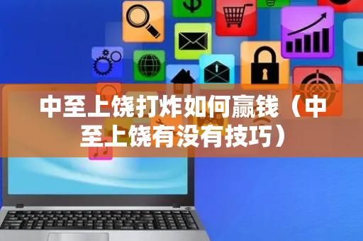 中至上饶打炸如何赢钱（中至上饶有没有技巧）