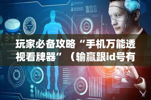 玩家必备攻略“手机万能透视看牌器”（输赢跟id号有关系吗)