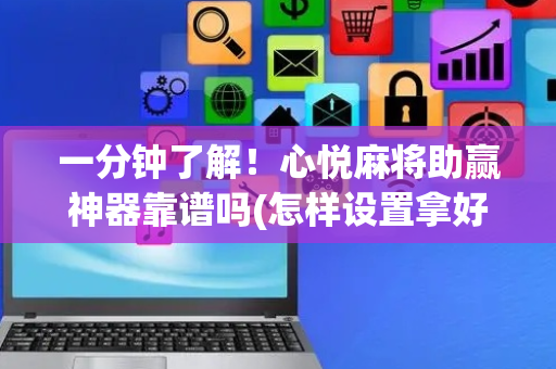 一分钟了解！心悦麻将助赢神器靠谱吗(怎样设置拿好牌)
