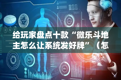 给玩家盘点十款“微乐斗地主怎么让系统发好牌”（怎么设置才能赢)