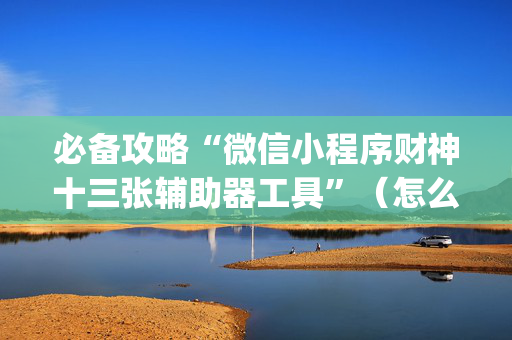 必备攻略“微信小程序财神十三张辅助器工具”（怎么提高胜率)