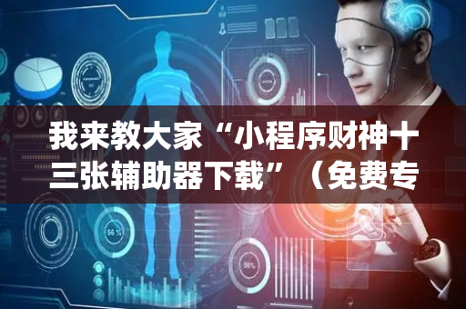 我来教大家“小程序财神十三张辅助器下载”（免费专用神器)