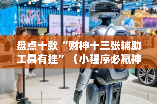 盘点十款“财神十三张辅助工具有挂”（小程序必赢神器)