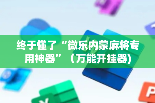 终于懂了“微乐内蒙麻将专用神器”（万能开挂器)