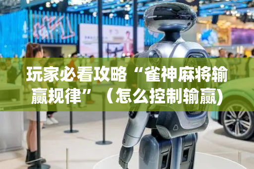 玩家必看攻略“雀神麻将输赢规律”（怎么控制输赢)