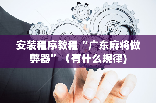 安装程序教程“广东麻将做弊器”（有什么规律)