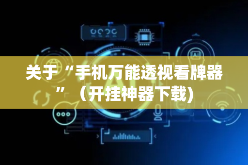关于“手机万能透视看牌器”（开挂神器下载)