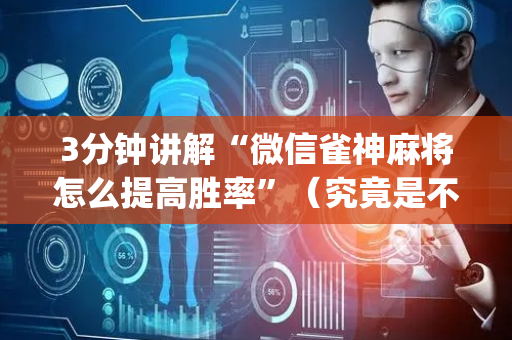 3分钟讲解“微信雀神麻将怎么提高胜率”（究竟是不是有挂)