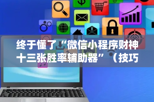 终于懂了“微信小程序财神十三张胜率辅助器”（技巧和打好牌方法)