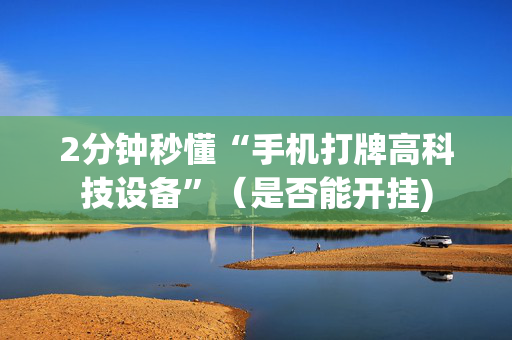 2分钟秒懂“手机打牌高科技设备”（是否能开挂)