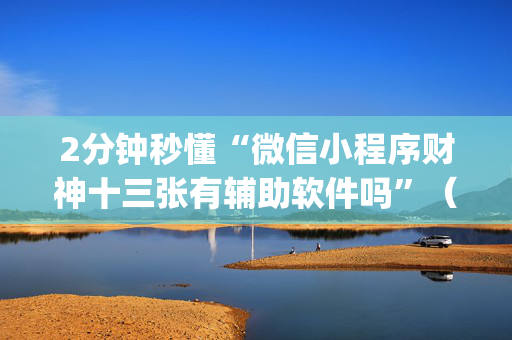 2分钟秒懂“微信小程序财神十三张有辅助软件吗”（小程序必赢神器)