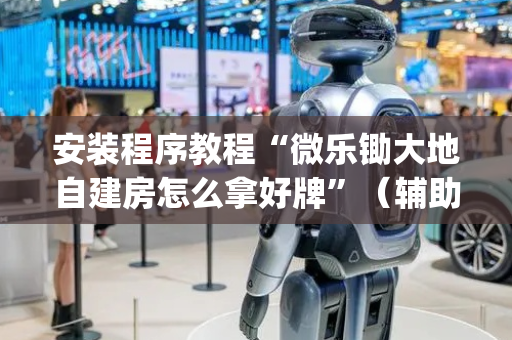安装程序教程“微乐锄大地自建房怎么拿好牌”（辅助器通用版)