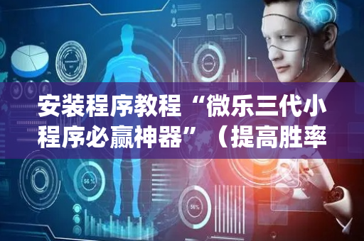 安装程序教程“微乐三代小程序必赢神器”（提高胜率软件)