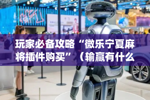 玩家必备攻略“微乐宁夏麻将插件购买”（输赢有什么规律)