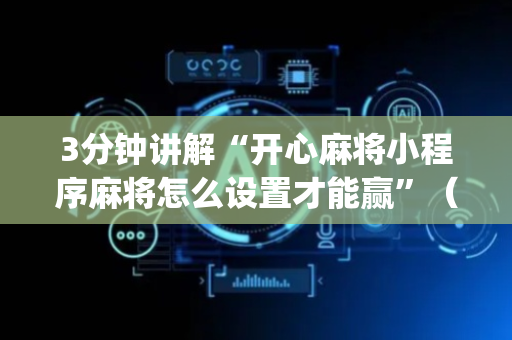 3分钟讲解“开心麻将小程序麻将怎么设置才能赢”（装挂怎么安装)