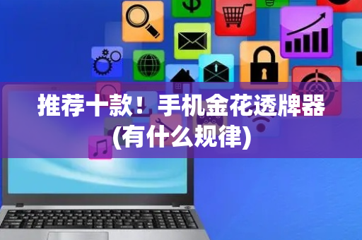 推荐十款！手机金花透牌器(有什么规律)