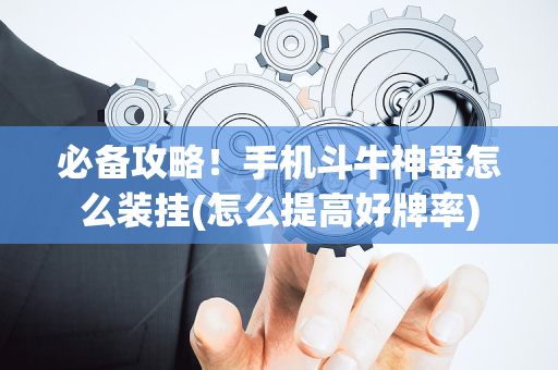 必备攻略！手机斗牛神器怎么装挂(怎么提高好牌率)