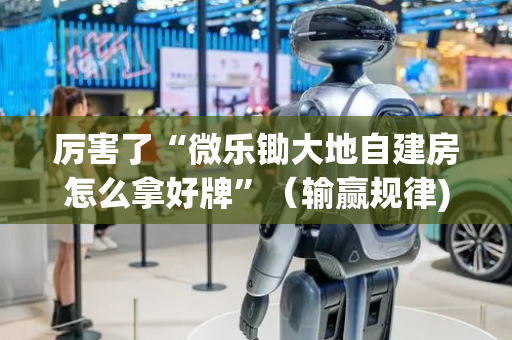 厉害了“微乐锄大地自建房怎么拿好牌”（输赢规律)