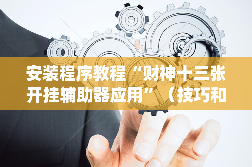 安装程序教程“财神十三张开挂辅助器应用”（技巧和打好牌方法)