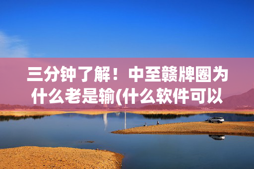 三分钟了解！中至赣牌圈为什么老是输(什么软件可以赢)