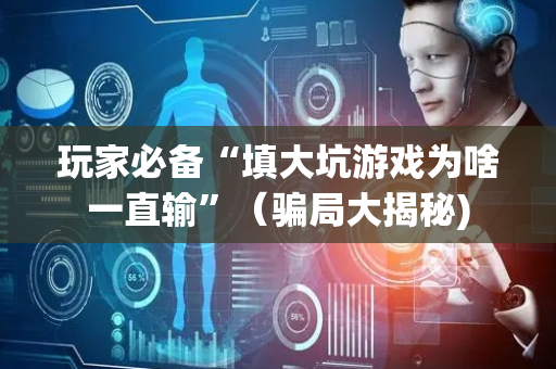玩家必备“填大坑游戏为啥一直输”（骗局大揭秘)