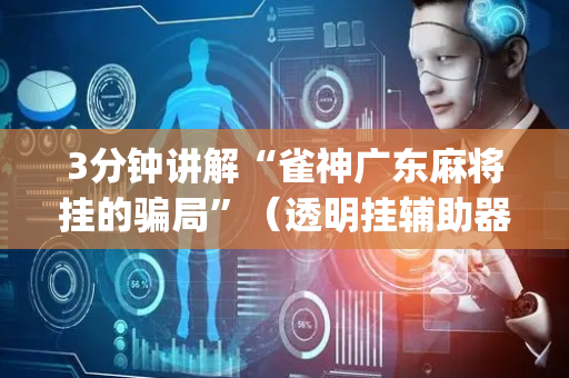 3分钟讲解“雀神广东麻将挂的骗局”（透明挂辅助器)