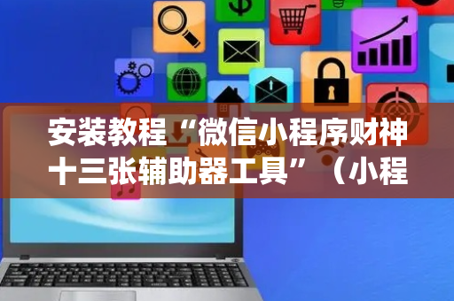 安装教程“微信小程序财神十三张辅助器工具”（小程序必赢神器)
