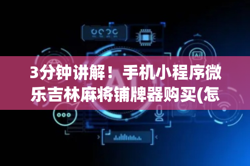 3分钟讲解！手机小程序微乐吉林麻将铺牌器购买(怎么让系统发好牌)